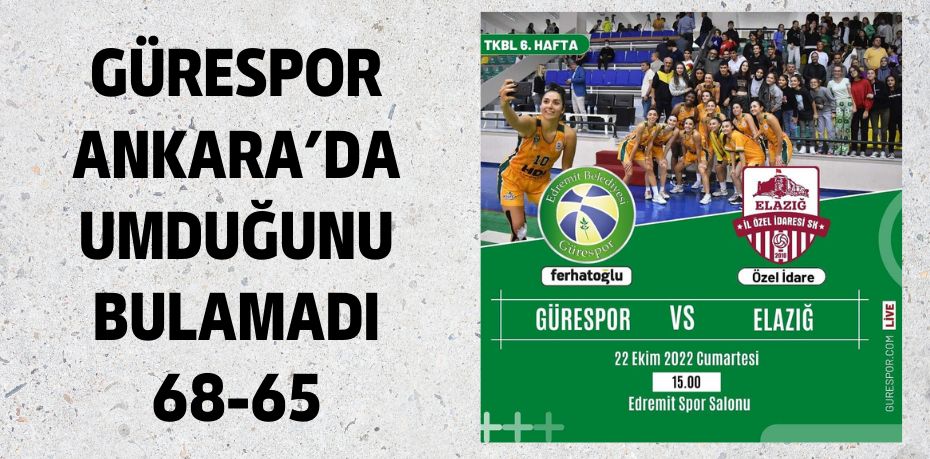 GÜRESPOR ANKARA’DA UMDUĞUNU BULAMADI       68-65