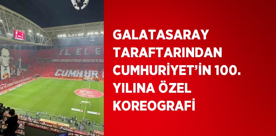 GALATASARAY TARAFTARINDAN CUMHURİYET’İN 100. YILINA ÖZEL KOREOGRAFİ