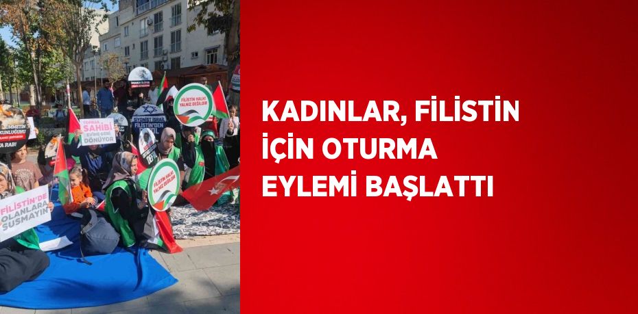 KADINLAR, FİLİSTİN İÇİN OTURMA EYLEMİ BAŞLATTI