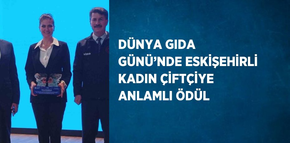 DÜNYA GIDA GÜNÜ’NDE ESKİŞEHİRLİ KADIN ÇİFTÇİYE ANLAMLI ÖDÜL