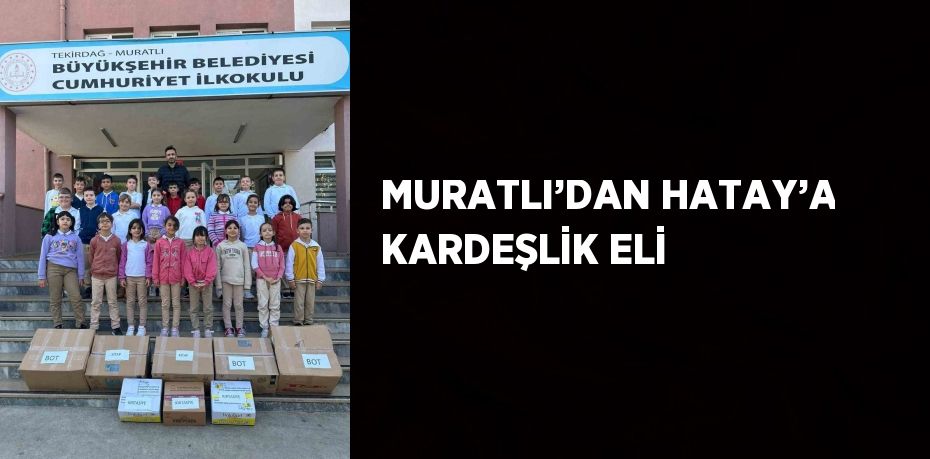 MURATLI’DAN HATAY’A KARDEŞLİK ELİ