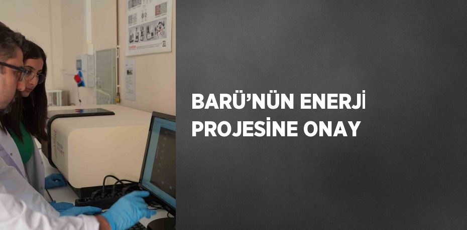 BARÜ’NÜN ENERJİ PROJESİNE ONAY