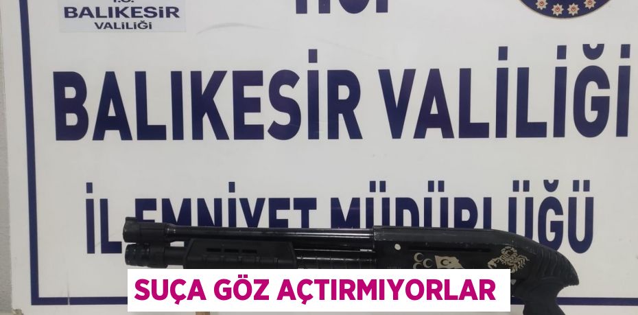 SUÇA GÖZ AÇTIRMIYORLAR