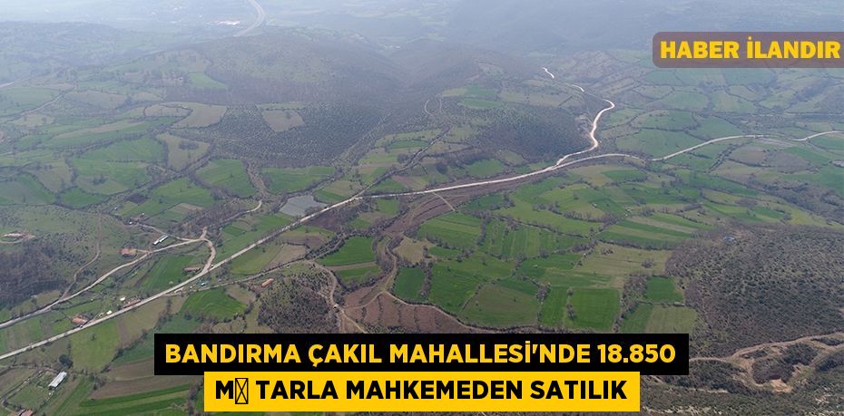 Bandırma Çakıl Mahallesi'nde 18.850 m² tarla mahkemeden satılık