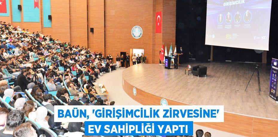 BAÜN, “GİRİŞİMCİLİK ZİRVESİNE” EV SAHİPLİĞİ YAPTI