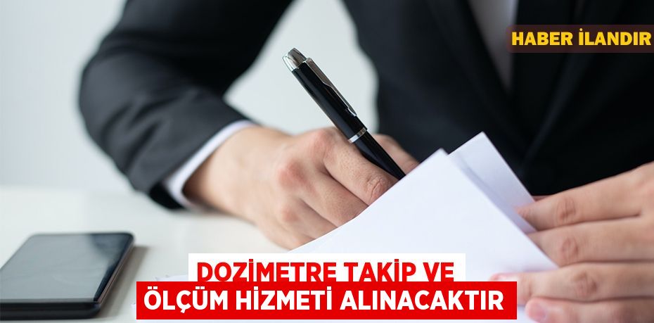 Dozimetre takip ve ölçüm hizmeti alınacaktır