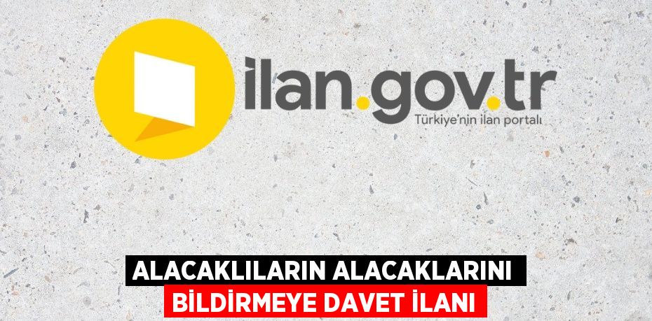 Alacaklıların alacaklarını bildirmeye davet ilanı