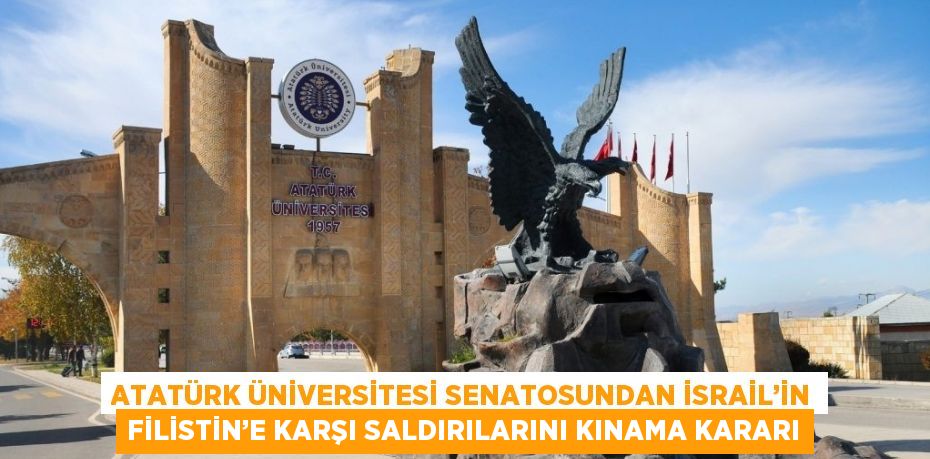 ATATÜRK ÜNİVERSİTESİ SENATOSUNDAN İSRAİL’İN FİLİSTİN’E KARŞI SALDIRILARINI KINAMA KARARI