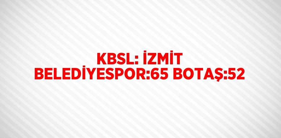 KBSL: İZMİT BELEDİYESPOR:65 BOTAŞ:52