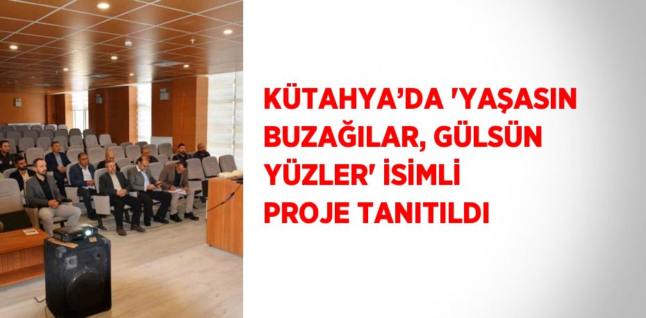 KÜTAHYA’DA 'YAŞASIN BUZAĞILAR, GÜLSÜN YÜZLER' İSİMLİ PROJE TANITILDI