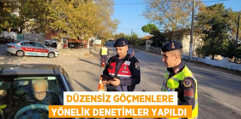 DÜZENSİZ GÖÇMENLERE YÖNELİK DENETİMLER YAPILDI