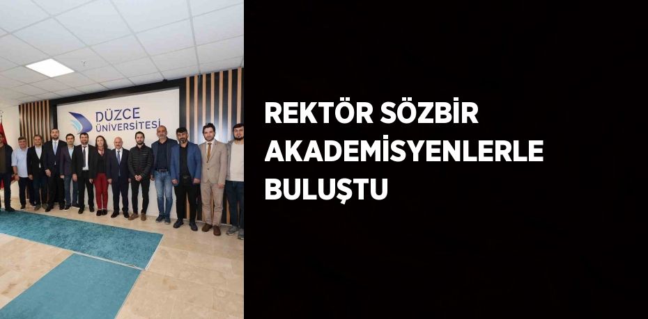 REKTÖR SÖZBİR AKADEMİSYENLERLE BULUŞTU