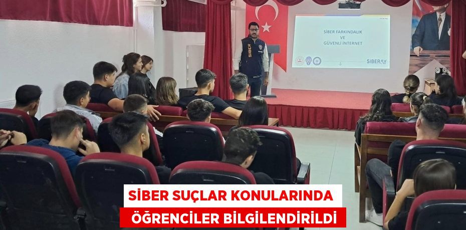 SİBER SUÇLAR KONULARINDA   ÖĞRENCİLER BİLGİLENDİRİLDİ