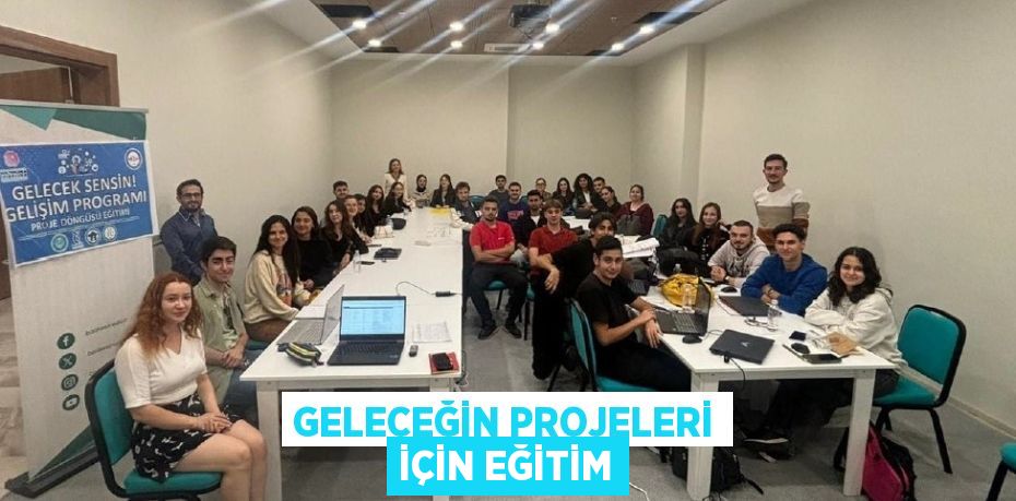 GELECEĞİN PROJELERİ İÇİN EĞİTİM