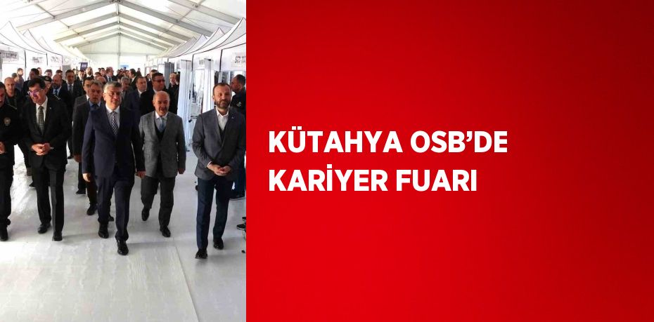 KÜTAHYA OSB’DE KARİYER FUARI