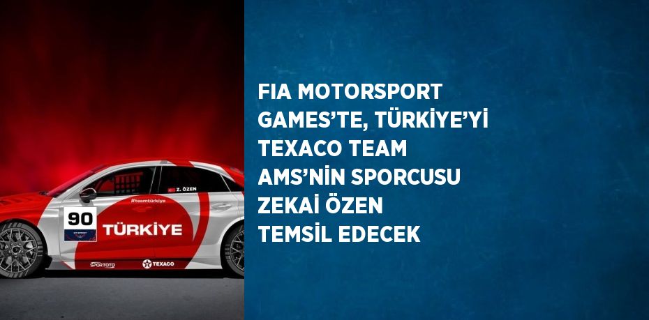 FIA MOTORSPORT GAMES’TE, TÜRKİYE’Yİ TEXACO TEAM AMS’NİN SPORCUSU ZEKAİ ÖZEN TEMSİL EDECEK