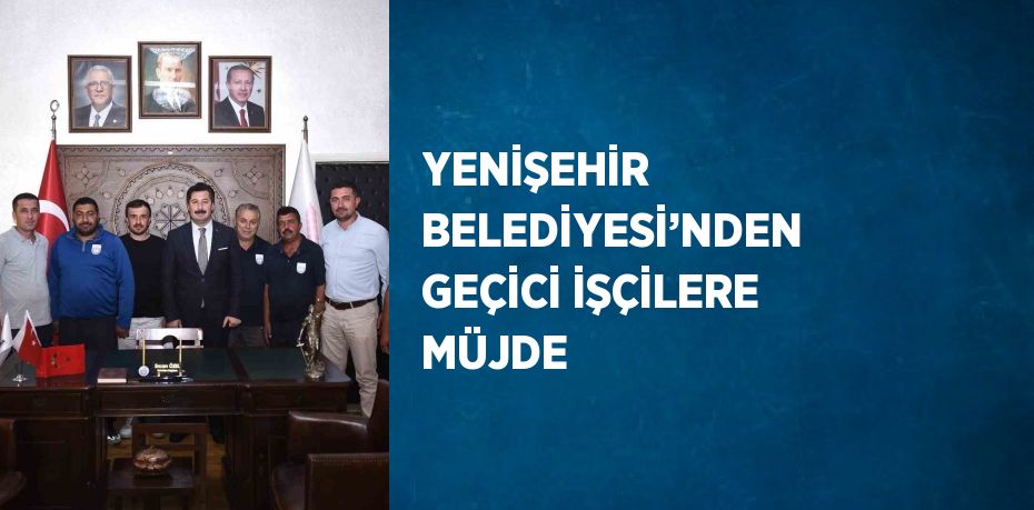 YENİŞEHİR BELEDİYESİ’NDEN GEÇİCİ İŞÇİLERE MÜJDE