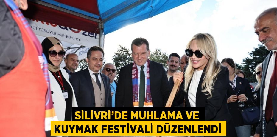 SİLİVRİ’DE MUHLAMA VE KUYMAK FESTİVALİ DÜZENLENDİ