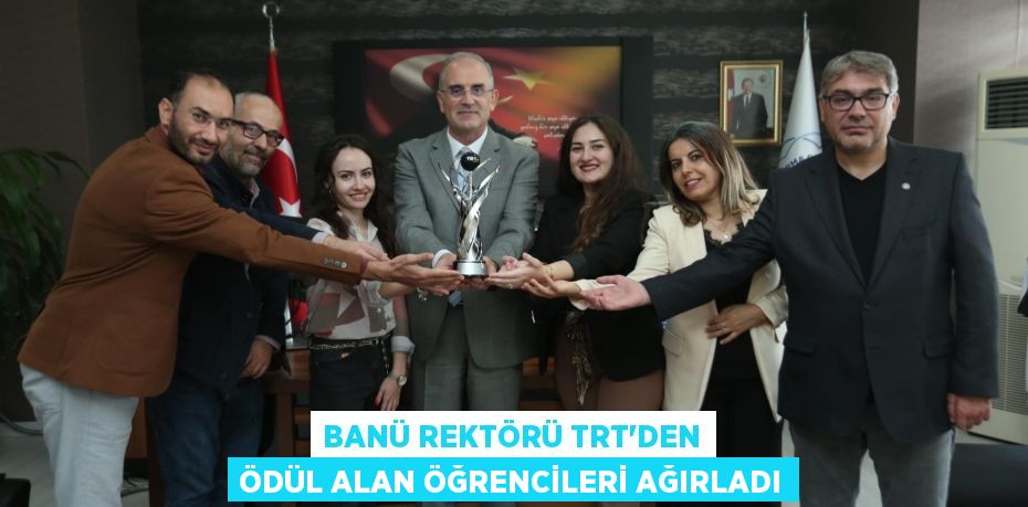 BANÜ REKTÖRÜ TRT’DEN ÖDÜL ALAN ÖĞRENCİLERİ AĞIRLADI