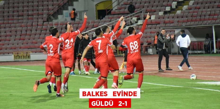 BALKES   EVİNDE GÜLDÜ   2-1