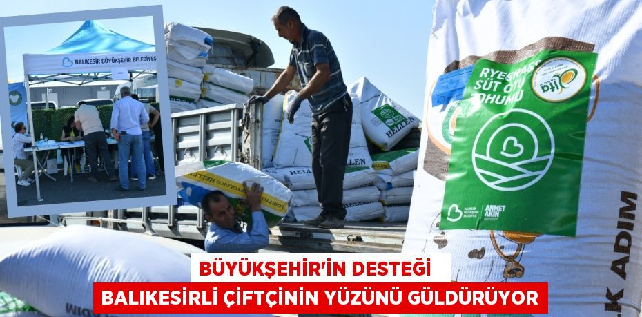 BÜYÜKŞEHİR’İN DESTEĞİ   BALIKESİRLİ ÇİFTÇİNİN YÜZÜNÜ GÜLDÜRÜYOR