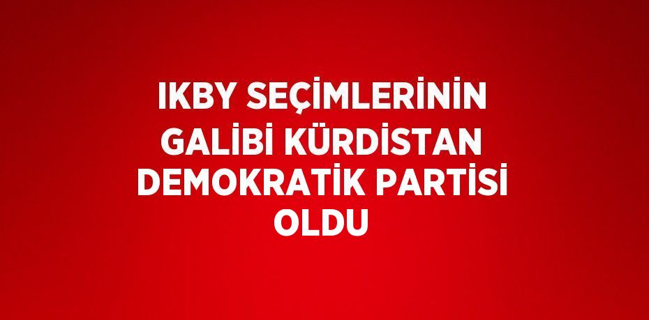 IKBY SEÇİMLERİNİN GALİBİ KÜRDİSTAN DEMOKRATİK PARTİSİ OLDU