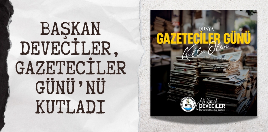 BAŞKAN DEVECİLER, GAZETECİLER GÜNÜ’NÜ KUTLADI