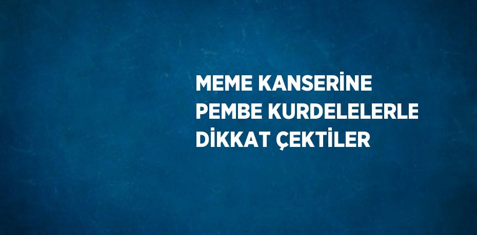 MEME KANSERİNE PEMBE KURDELELERLE DİKKAT ÇEKTİLER