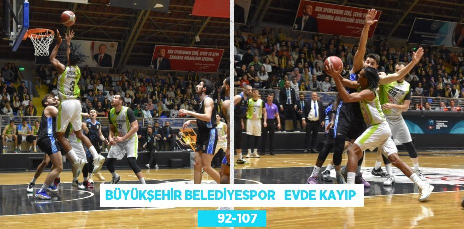 BÜYÜKŞEHİR BELEDİYESPOR   EVDE KAYIP      92-107