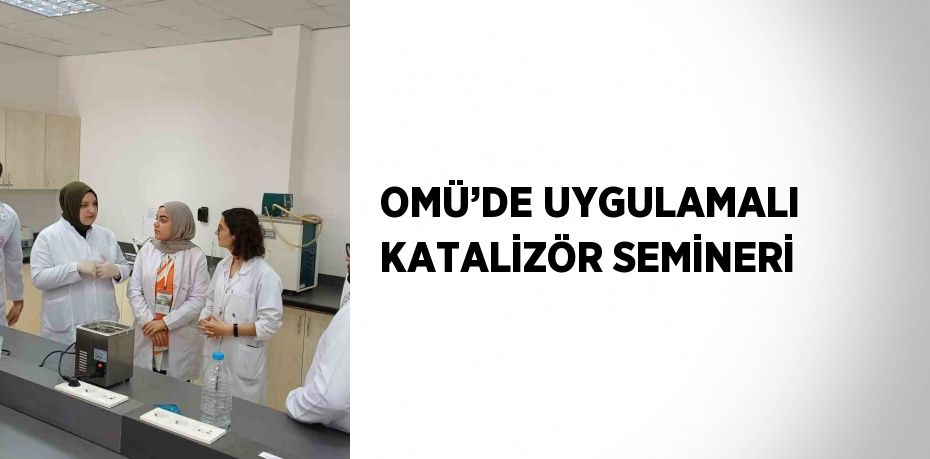 OMÜ’DE UYGULAMALI KATALİZÖR SEMİNERİ