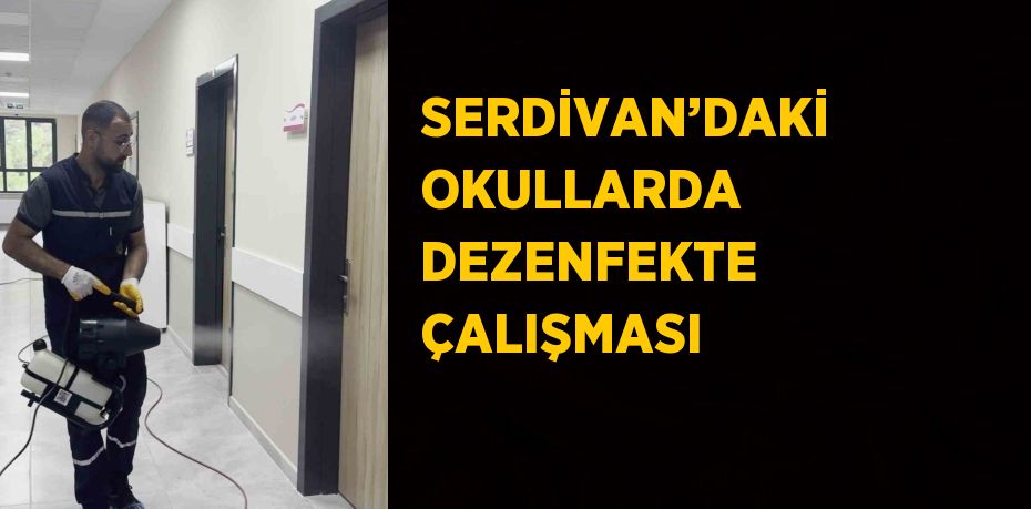 SERDİVAN’DAKİ OKULLARDA DEZENFEKTE ÇALIŞMASI