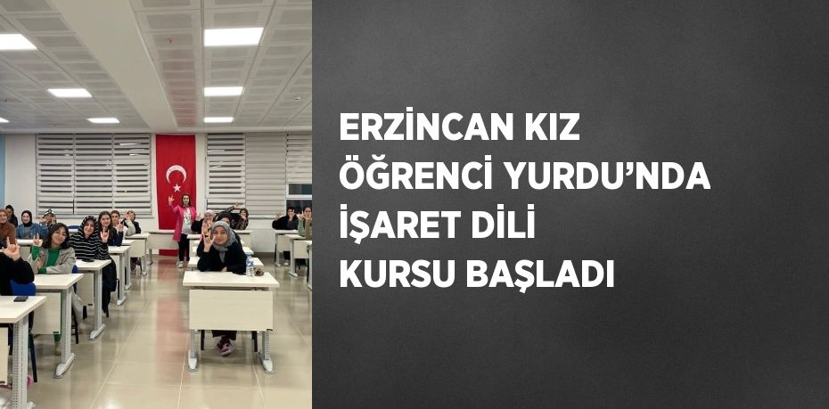 ERZİNCAN KIZ ÖĞRENCİ YURDU’NDA İŞARET DİLİ KURSU BAŞLADI