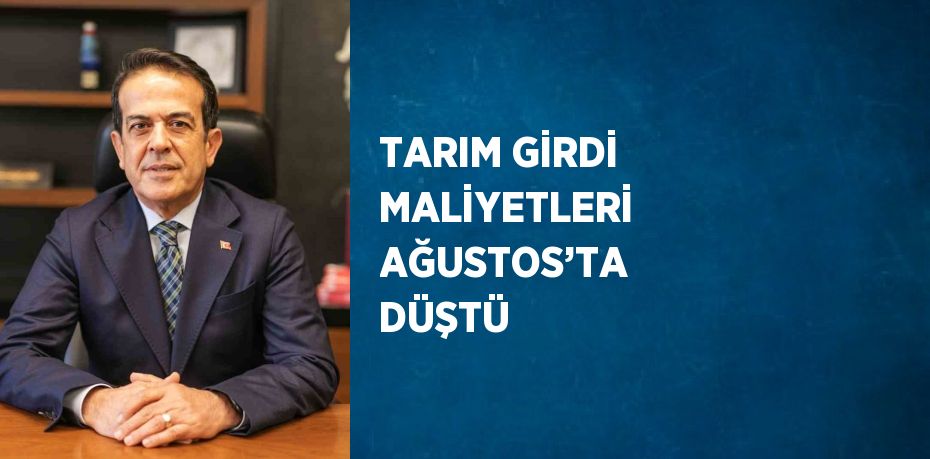 TARIM GİRDİ MALİYETLERİ AĞUSTOS’TA DÜŞTÜ