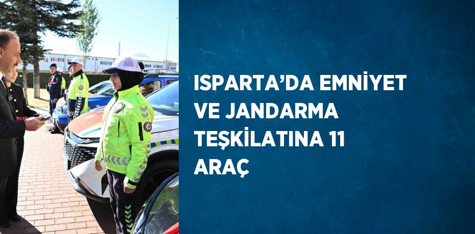 ISPARTA’DA EMNİYET VE JANDARMA TEŞKİLATINA 11 ARAÇ