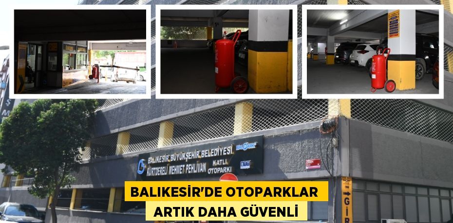 BALIKESİR’DE OTOPARKLAR   ARTIK DAHA GÜVENLİ