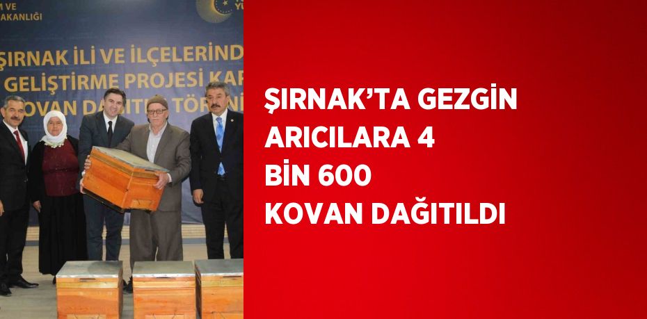 ŞIRNAK’TA GEZGİN ARICILARA 4 BİN 600 KOVAN DAĞITILDI