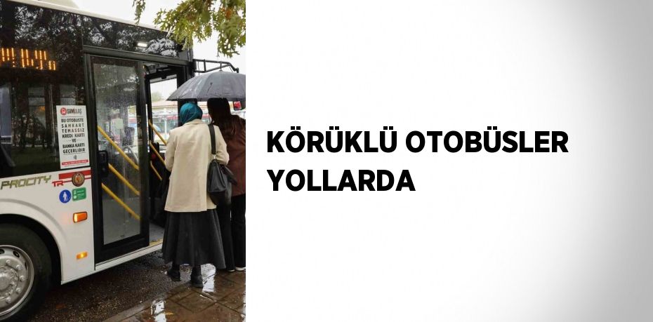 KÖRÜKLÜ OTOBÜSLER YOLLARDA