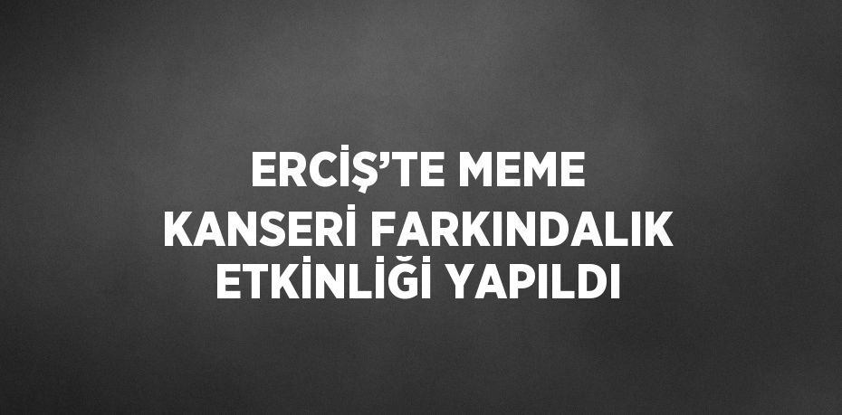 ERCİŞ’TE MEME KANSERİ FARKINDALIK ETKİNLİĞİ YAPILDI