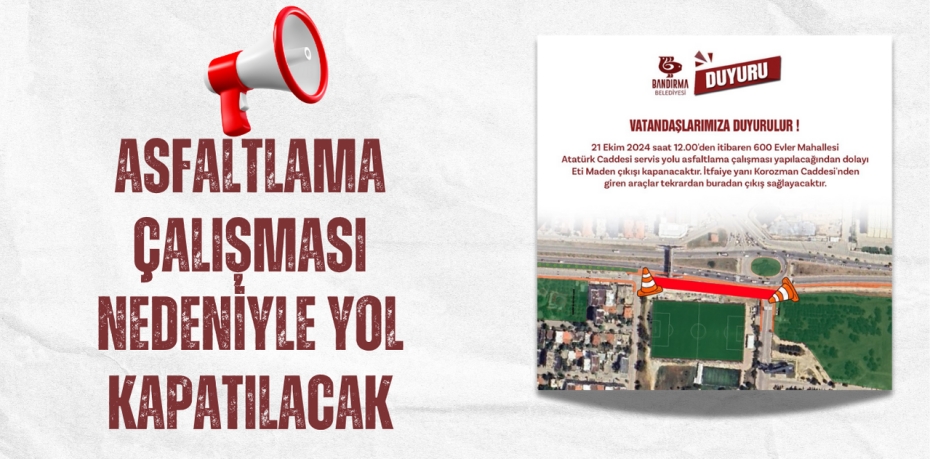 ASFALTLAMA ÇALIŞMASI NEDENİYLE YOL KAPATILACAK