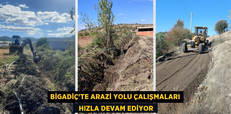 BİGADİÇ'TE ARAZİ YOLU ÇALIŞMALARI   HIZLA DEVAM EDİYOR