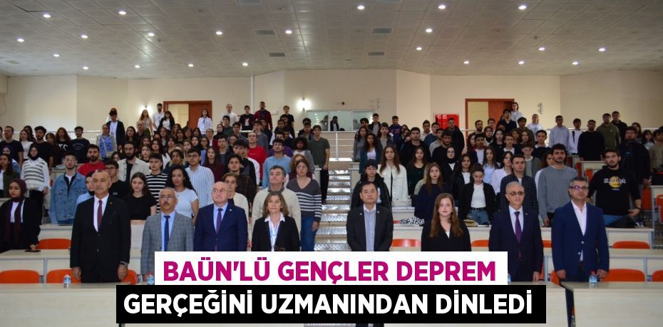 BAÜN’LÜ GENÇLER DEPREM GERÇEĞİNİ UZMANINDAN DİNLEDİ