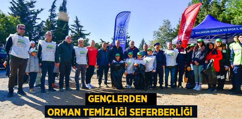 GENÇLERDEN   ORMAN TEMİZLİĞİ SEFERBERLİĞİ