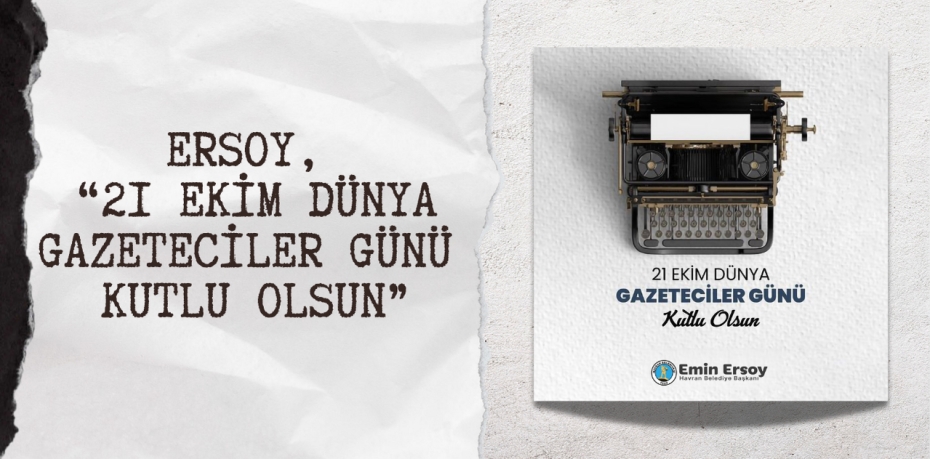 ERSOY, “21 EKİM DÜNYA GAZETECİLER GÜNÜ KUTLU OLSUN”