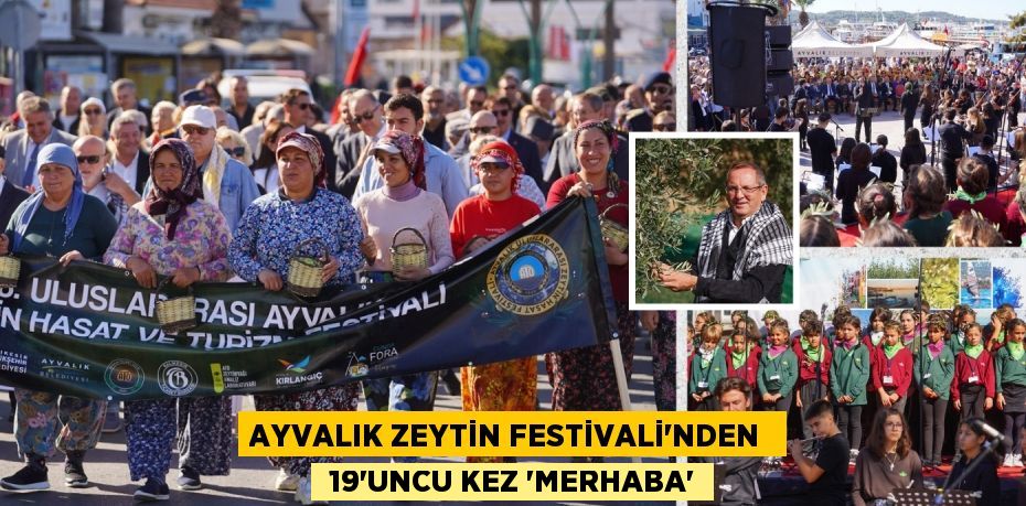 AYVALIK ZEYTİN FESTİVALİ’NDEN   19’UNCU KEZ “MERHABA”