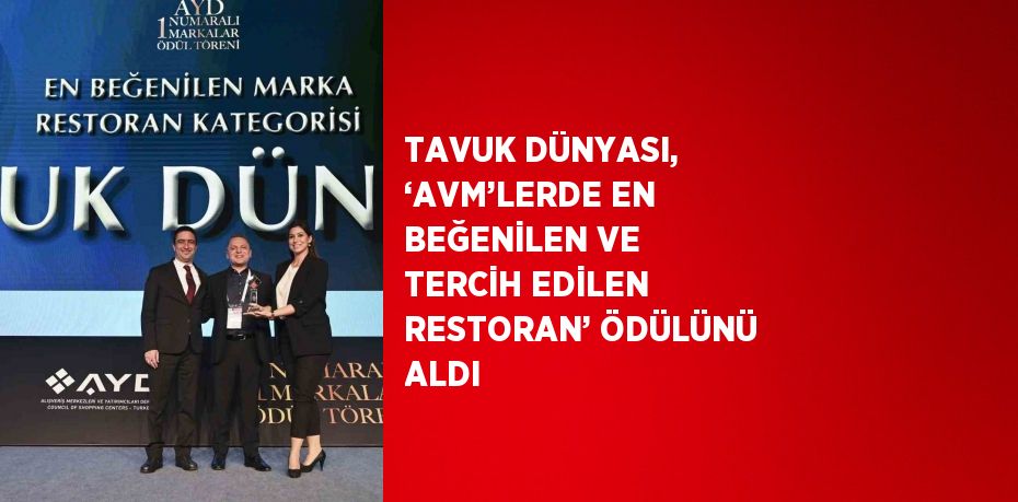 TAVUK DÜNYASI, ‘AVM’LERDE EN BEĞENİLEN VE TERCİH EDİLEN RESTORAN’ ÖDÜLÜNÜ ALDI