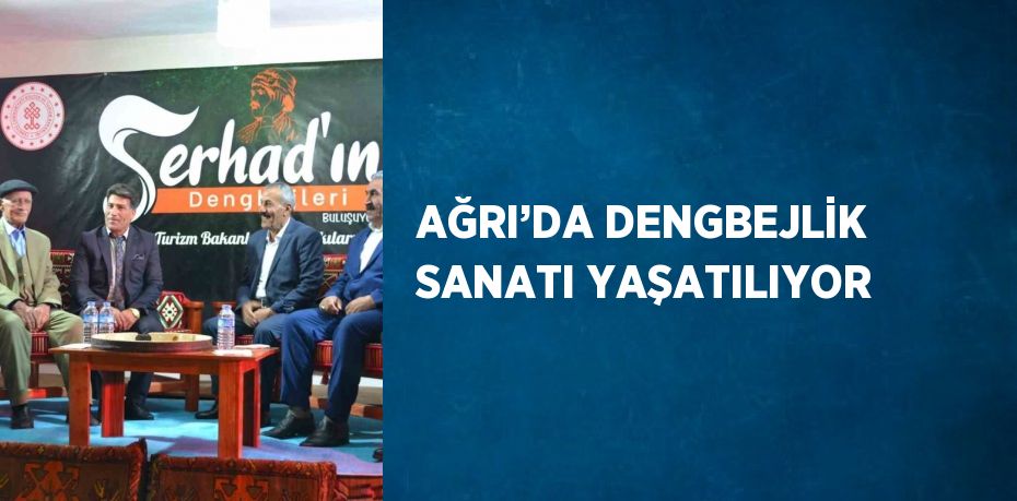 AĞRI’DA DENGBEJLİK SANATI YAŞATILIYOR