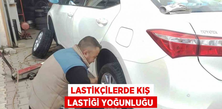 LASTİKÇİLERDE KIŞ LASTİĞİ YOĞUNLUĞU