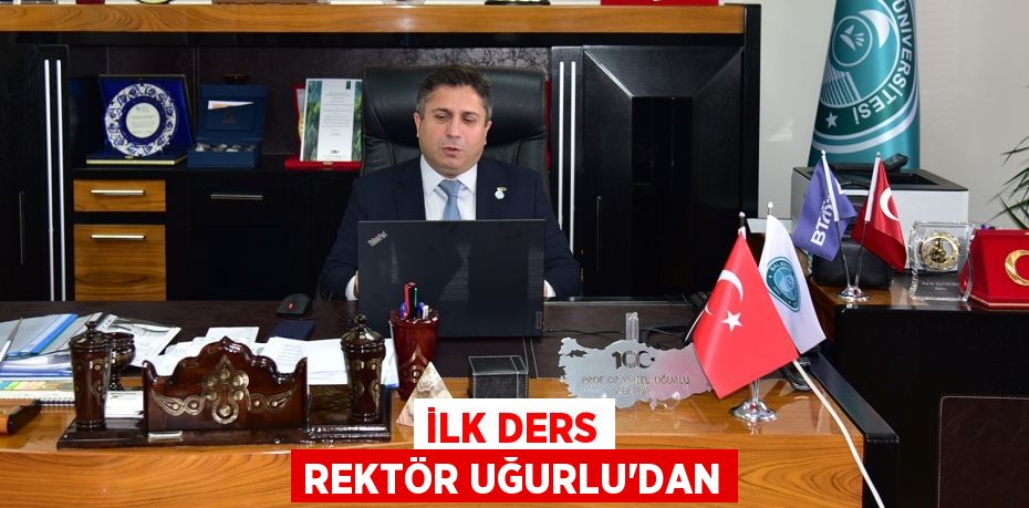 İLK DERS REKTÖR UĞURLU’DAN