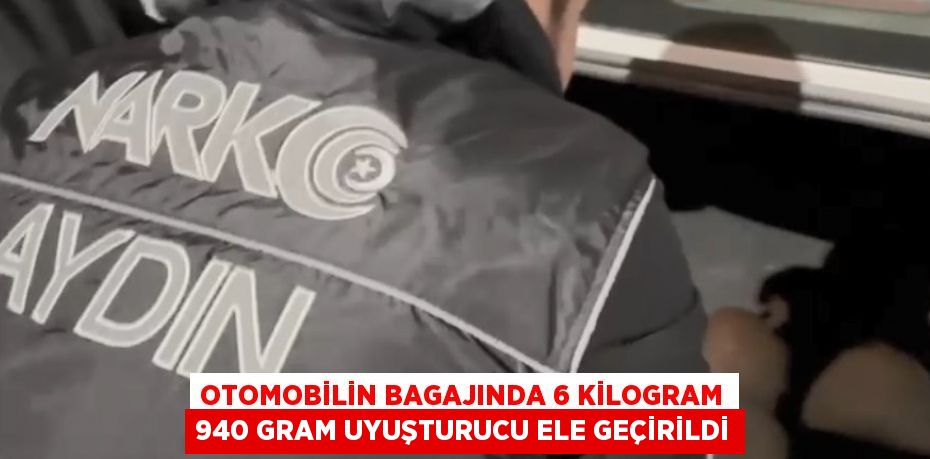 OTOMOBİLİN BAGAJINDA 6 KİLOGRAM 940 GRAM UYUŞTURUCU ELE GEÇİRİLDİ