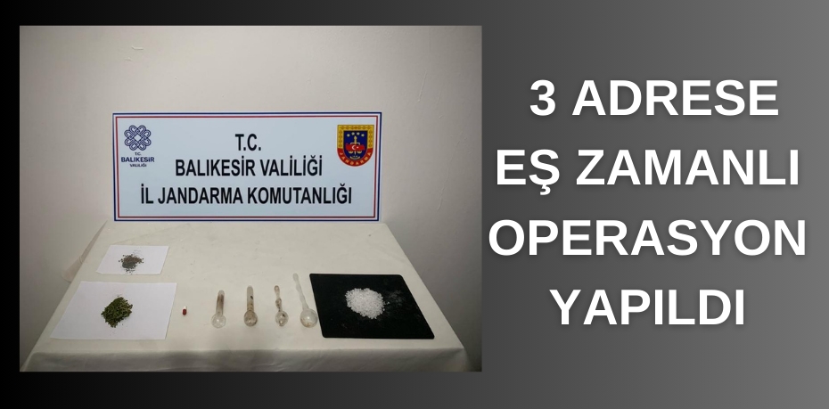 3 ADRESE EŞ ZAMANLI OPERASYON YAPILDI